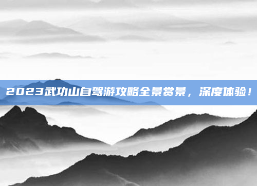 2023武功山自驾游攻略全景赏景,深度体验!