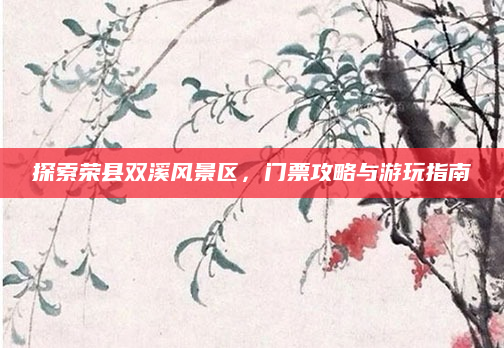 探索荣县双溪风景区,门票攻略与游玩指南