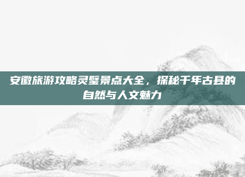 安徽旅游攻略灵璧景点大全,探秘千年古县的自然与人文魅力