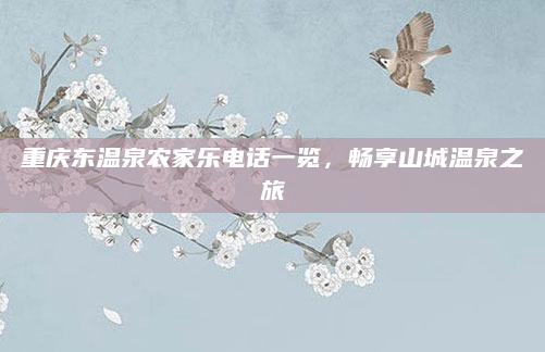 重庆东温泉农家乐电话一览,畅享山城温泉之旅