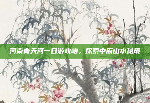 河南青天河一日游攻略,探索中原山水秘境
