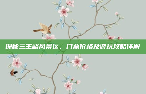 探秘三王峪风景区,门票价格及游玩攻略详解