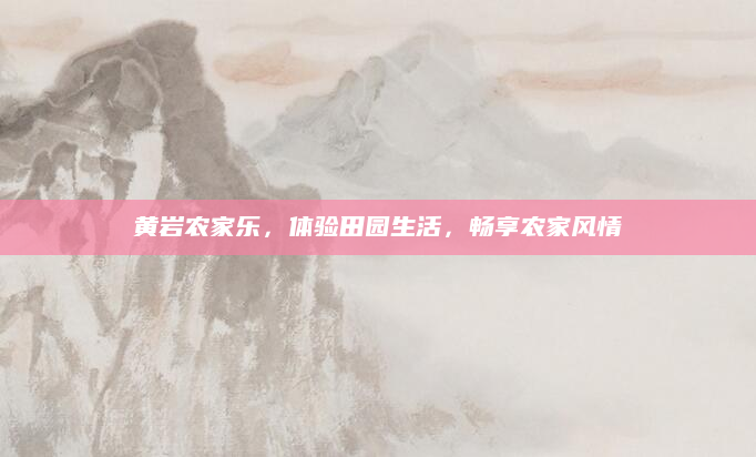 黄岩农家乐,体验田园生活,畅享农家风情