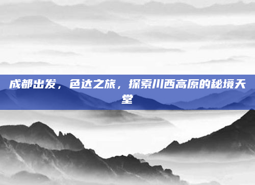 成都出发,色达之旅,探索川西高原的秘境天堂