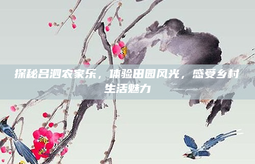 探秘吕泗农家乐,体验田园风光,感受乡村生活魅力