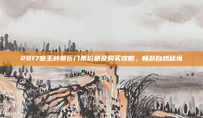 2017窦王岭景区门票价格及购买攻略,畅游自然秘境