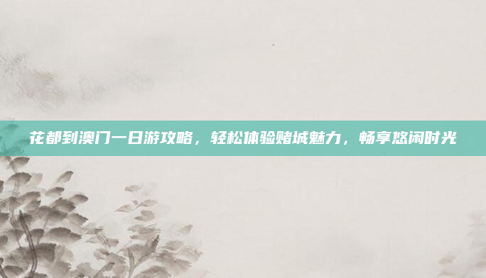 花都到澳门一日游攻略,轻松体验赌城魅力,畅享悠闲时光