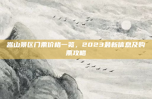 嵩山景区门票价格一览，2023最新信息及购票攻略