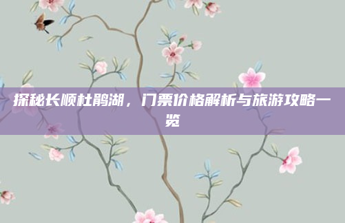 探秘长顺杜鹃湖,门票价格解析与旅游攻略一览