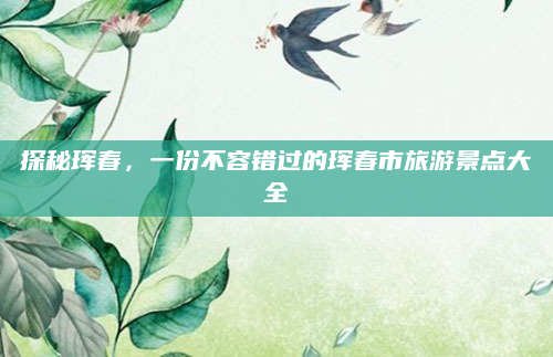 探秘珲春,一份不容错过的珲春市旅游景点大全