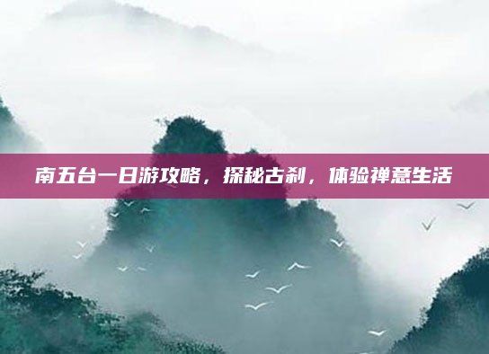 南五台一日游攻略，探秘古刹，体验禅意生活