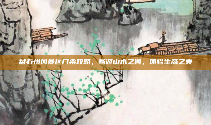 盘石州风景区门票攻略,畅游山水之间,体验生态之美