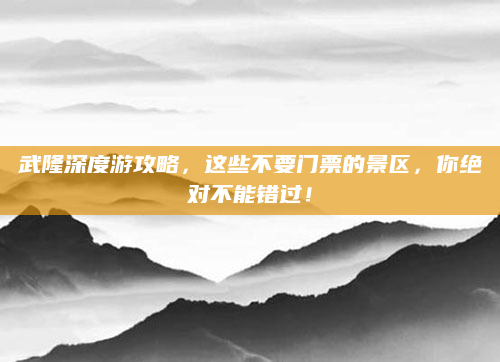 武隆深度游攻略，这些不要门票的景区，你绝对不能错过！