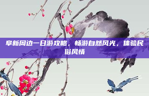 阜新周边一日游攻略，畅游自然风光，体验民俗风情