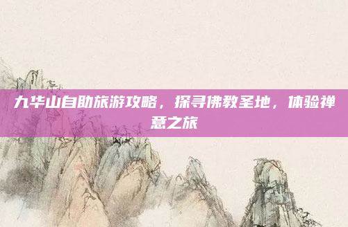 九华山自助旅游攻略,探寻佛教圣地,体验禅意之旅