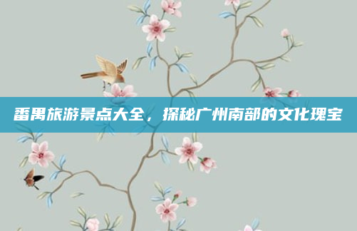 番禺旅游景点大全,探秘广州南部的文化瑰宝