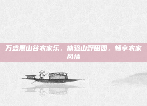 万盛黑山谷农家乐，体验山野田园，畅享农家风情