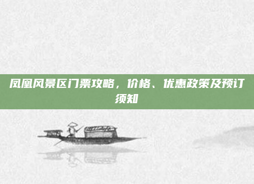 凤凰风景区门票攻略,价格、优惠政策及预订须知
