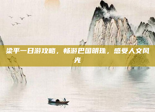 梁平一日游攻略,畅游巴国明珠,感受人文风光