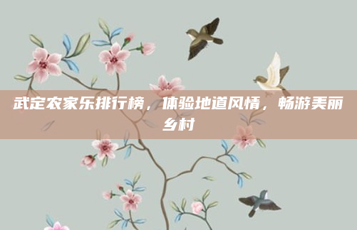 武定农家乐排行榜，体验地道风情，畅游美丽乡村