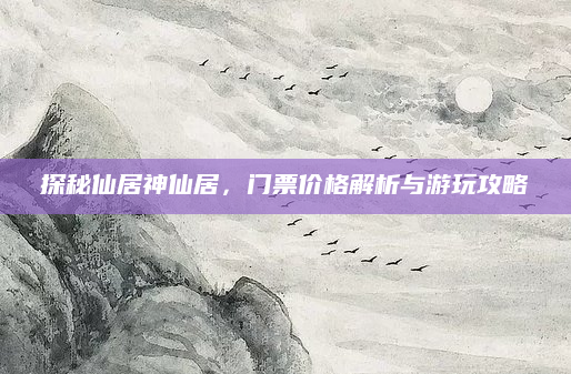 探秘仙居神仙居,门票价格解析与游玩攻略