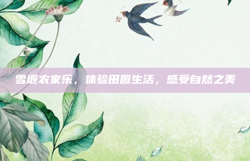 雪堰农家乐，体验田园生活，感受自然之美