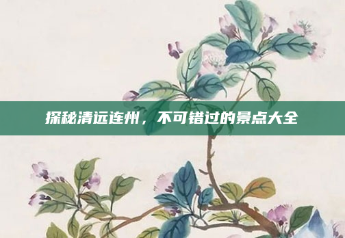 探秘清远连州,不可错过的景点大全