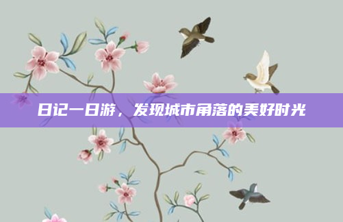 日记一日游，发现城市角落的美好时光