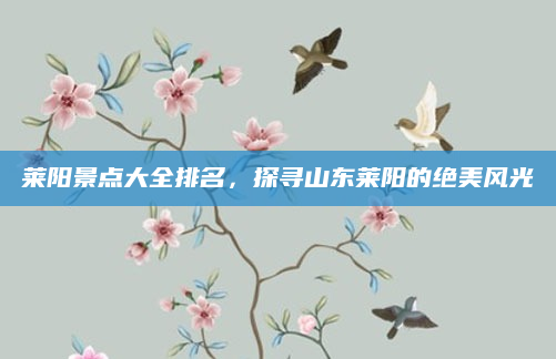 莱阳景点大全排名，探寻山东莱阳的绝美风光
