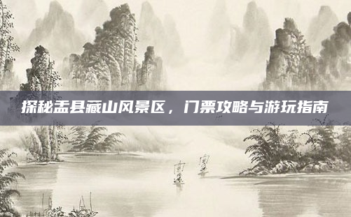 探秘盂县藏山风景区，门票攻略与游玩指南