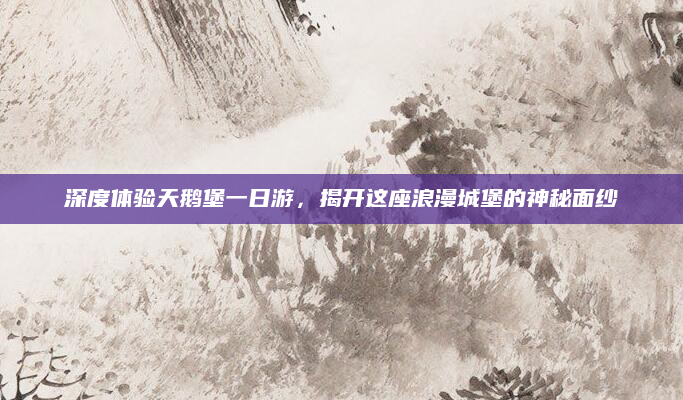深度体验天鹅堡一日游,揭开这座浪漫城堡的神秘面纱