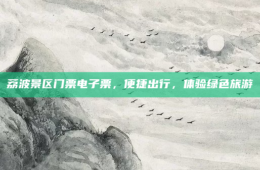 荔波景区门票电子票，便捷出行，体验绿色旅游