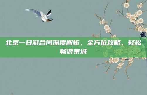 北京一日游合同深度解析,全方位攻略,轻松畅游京城