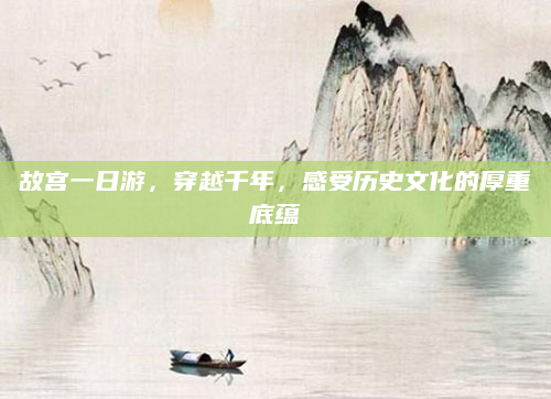 故宫一日游，穿越千年，感受历史文化的厚重底蕴