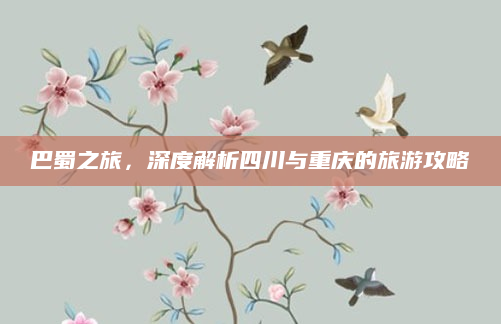 巴蜀之旅,深度解析四川与重庆的旅游攻略