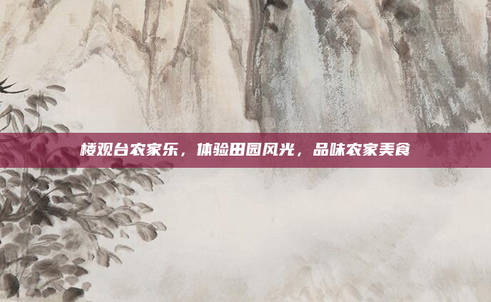 楼观台农家乐,体验田园风光,品味农家美食