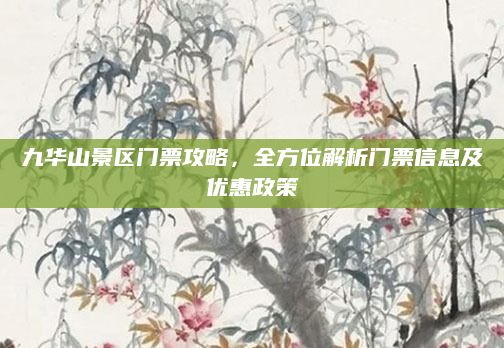 九华山景区门票攻略,全方位解析门票信息及优惠政策