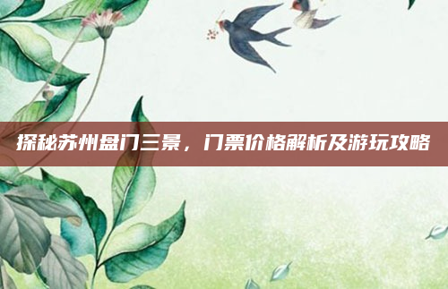 探秘苏州盘门三景，门票价格解析及游玩攻略