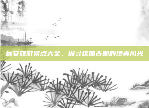 远安旅游景点大全，探寻这座古郡的绝美风光