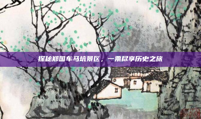 探秘郑国车马坑景区，一票尽享历史之旅