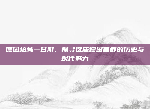 德国柏林一日游，探寻这座德国首都的历史与现代魅力
