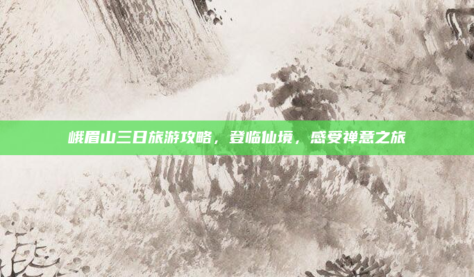 峨眉山三日旅游攻略,登临仙境,感受禅意之旅