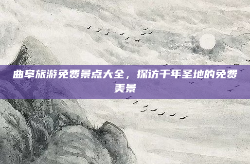 曲阜旅游免费景点大全，探访千年圣地的免费美景