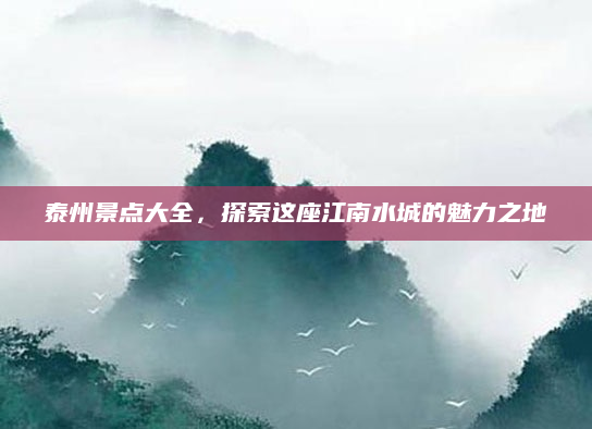 泰州景点大全,探索这座江南水城的魅力之地