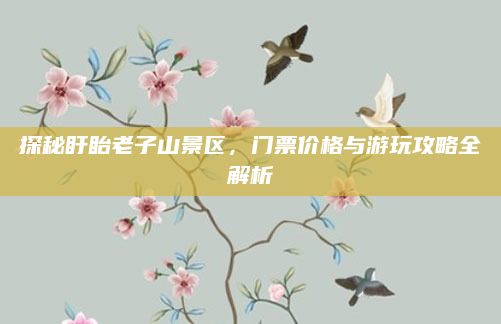 探秘盱眙老子山景区,门票价格与游玩攻略全解析