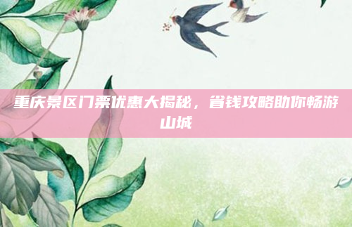 重庆景区门票优惠大揭秘,省钱攻略助你畅游山城
