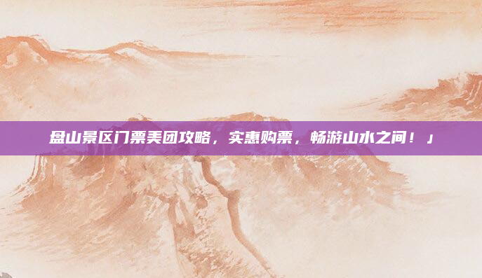盘山景区门票美团攻略,实惠购票,畅游山水之间!」