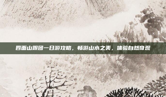四面山跟团一日游攻略，畅游山水之美，体验自然奇观