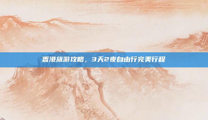 香港旅游攻略，3天2夜自由行完美行程