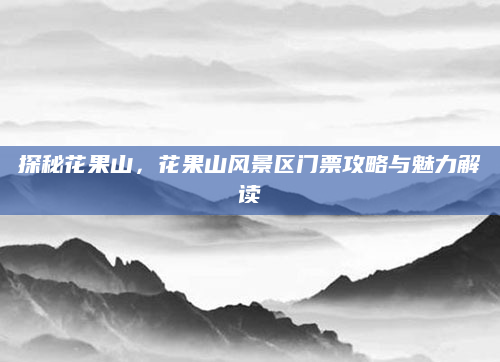 探秘花果山,花果山风景区门票攻略与魅力解读
